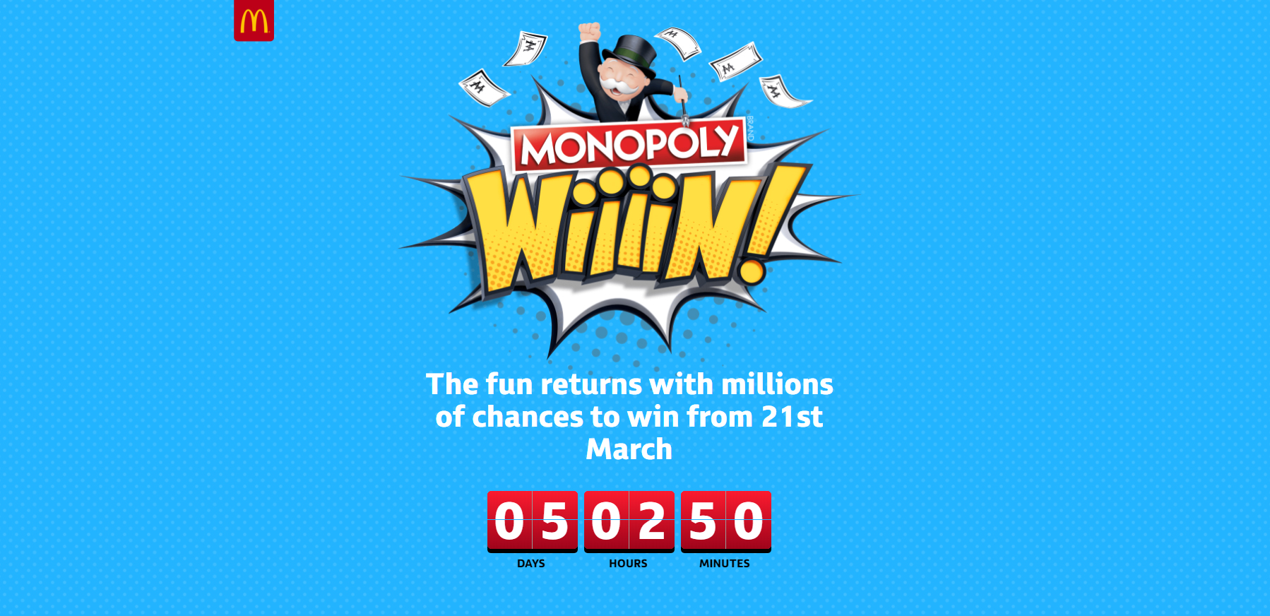 McDonald’s launches McDonald’s Monopoly Wiiiin, the latest version of its annual Monopoly promotion, on March 21st 2018. The promotion ends May 1st 2018.